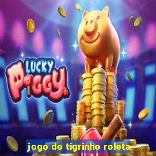 jogo do tigrinho roleta